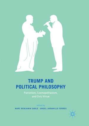 Trump and Political Philosophy: Patriotism, Cosmopolitanism, and Civic Virtue de Marc Benjamin Sable