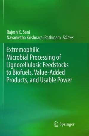 Extremophilic Microbial Processing of Lignocellulosic Feedstocks to Biofuels, Value-Added Products, and Usable Power de Rajesh K. Sani