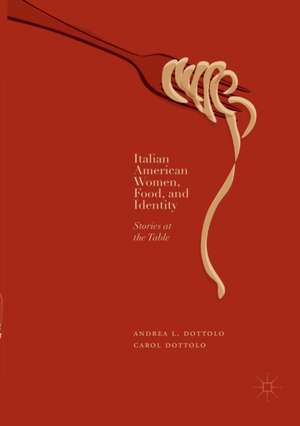 Italian American Women, Food, and Identity: Stories at the Table de Andrea L. Dottolo