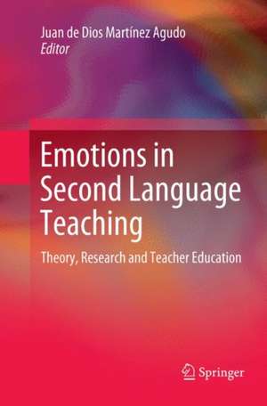 Emotions in Second Language Teaching: Theory, Research and Teacher Education de Juan de Dios Martínez Agudo