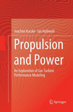 Propulsion and Power: An Exploration of Gas Turbine Performance Modeling de Joachim Kurzke