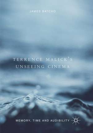 Terrence Malick’s Unseeing Cinema: Memory, Time and Audibility de James Batcho