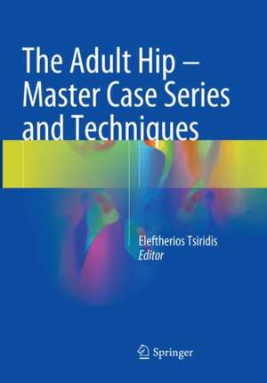 The Adult Hip - Master Case Series and Techniques de Eleftherios Tsiridis