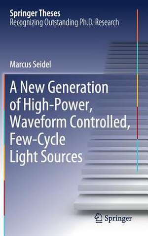 A New Generation of High-Power, Waveform Controlled, Few-Cycle Light Sources de Marcus Seidel