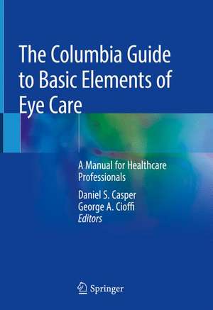 The Columbia Guide to Basic Elements of Eye Care: A Manual for Healthcare Professionals de Daniel S. Casper