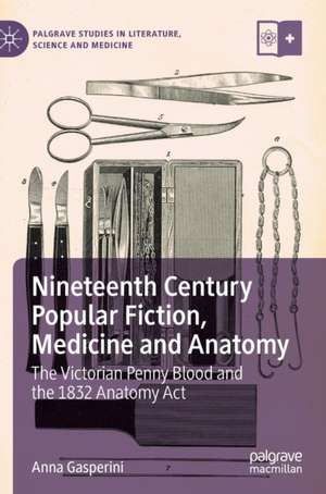 Nineteenth Century Popular Fiction, Medicine and Anatomy: The Victorian Penny Blood and the 1832 Anatomy Act de Anna Gasperini