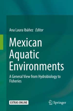 Mexican Aquatic Environments: A General View from Hydrobiology to Fisheries de Ana Laura Ibáñez