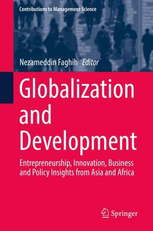 Globalization and Development: Entrepreneurship, Innovation, Business and Policy Insights from Asia and Africa de Nezameddin Faghih