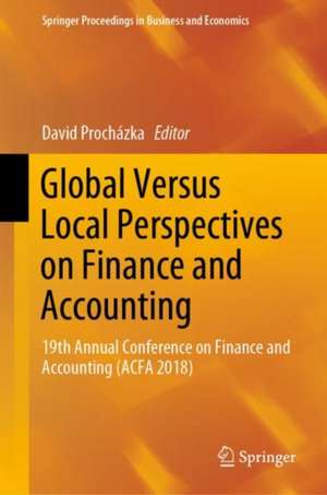 Global Versus Local Perspectives on Finance and Accounting: 19th Annual Conference on Finance and Accounting (ACFA 2018) de David Procházka