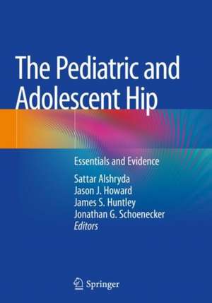 The Pediatric and Adolescent Hip: Essentials and Evidence de Sattar Alshryda