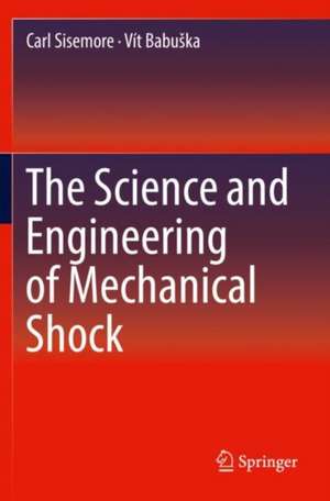 The Science and Engineering of Mechanical Shock de Carl Sisemore