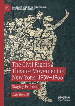 The Civil Rights Theatre Movement in New York, 1939–1966: Staging Freedom de Julie Burrell