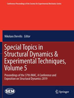 Special Topics in Structural Dynamics & Experimental Techniques, Volume 5: Proceedings of the 37th IMAC, A Conference and Exposition on Structural Dynamics 2019 de Nikolaos Dervilis