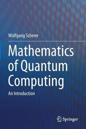 Mathematics of Quantum Computing: An Introduction de Wolfgang Scherer