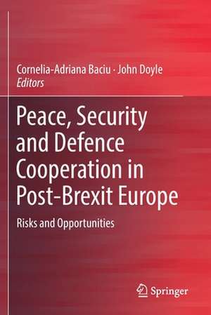 Peace, Security and Defence Cooperation in Post-Brexit Europe: Risks and Opportunities de Cornelia-Adriana Baciu