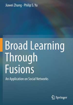 Broad Learning Through Fusions: An Application on Social Networks de Jiawei Zhang