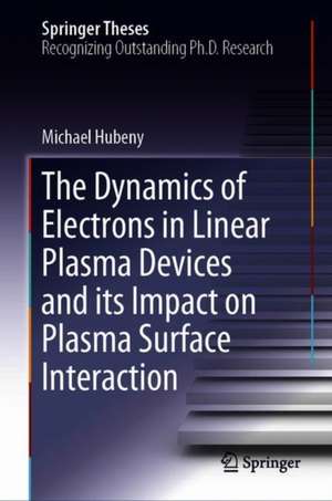 The Dynamics of Electrons in Linear Plasma Devices and Its Impact on Plasma Surface Interaction de Michael Hubeny
