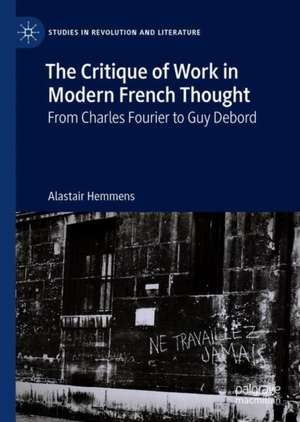 The Critique of Work in Modern French Thought: From Charles Fourier to Guy Debord de Alastair Hemmens