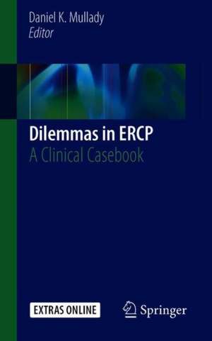 Dilemmas in ERCP: A Clinical Casebook de Daniel K. Mullady