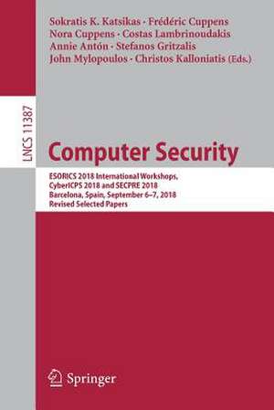 Computer Security: ESORICS 2018 International Workshops, CyberICPS 2018 and SECPRE 2018, Barcelona, Spain, September 6–7, 2018, Revised Selected Papers de Sokratis K. Katsikas