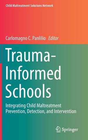 Trauma-Informed Schools: Integrating Child Maltreatment Prevention, Detection, and Intervention de Carlomagno C. Panlilio