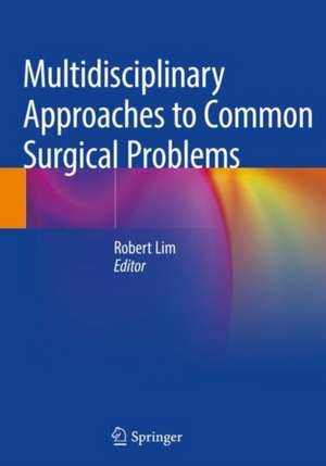 Multidisciplinary Approaches to Common Surgical Problems de Robert Lim