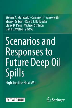 Scenarios and Responses to Future Deep Oil Spills: Fighting the Next War de Steven A. Murawski