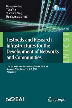 Testbeds and Research Infrastructures for the Development of Networks and Communities: 13th EAI International Conference, TridentCom 2018, Shanghai, China, December 1-3, 2018, Proceedings de Honghao Gao