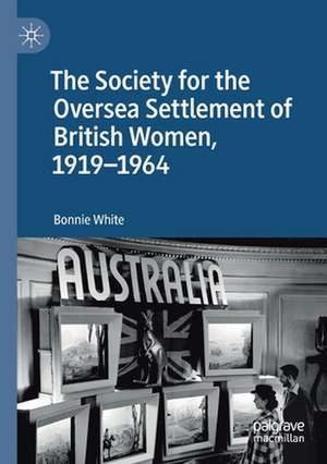 The Society for the Oversea Settlement of British Women, 1919-1964 de Bonnie White