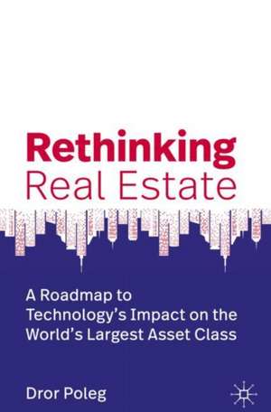 Rethinking Real Estate: A Roadmap to Technology’s Impact on the World’s Largest Asset Class de Dror Poleg