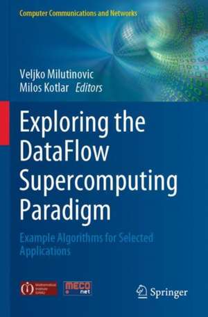 Exploring the DataFlow Supercomputing Paradigm: Example Algorithms for Selected Applications de Veljko Milutinovic