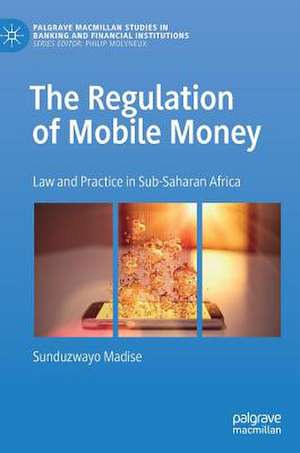 The Regulation of Mobile Money: Law and Practice in Sub-Saharan Africa de Sunduzwayo Madise