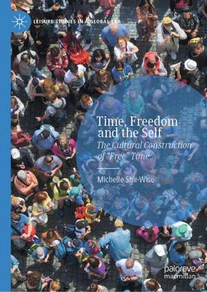 Time, Freedom and the Self: The Cultural Construction of “Free” Time de Michelle Shir-Wise