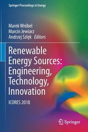 Renewable Energy Sources: Engineering, Technology, Innovation: ICORES 2018 de Marek Wróbel