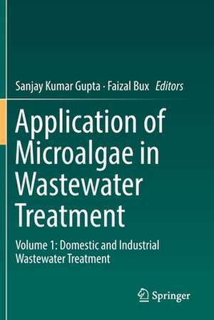 Application of Microalgae in Wastewater Treatment: Volume 1: Domestic and Industrial Wastewater Treatment de Sanjay Kumar Gupta