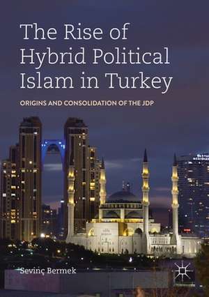 The Rise of Hybrid Political Islam in Turkey: Origins and Consolidation of the JDP de Sevinç Bermek