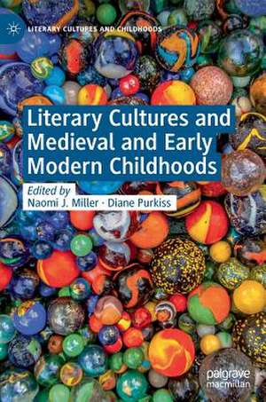 Literary Cultures and Medieval and Early Modern Childhoods de Naomi J. Miller