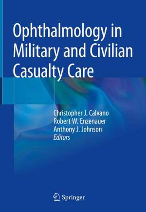 Ophthalmology in Military and Civilian Casualty Care de Christopher J. Calvano