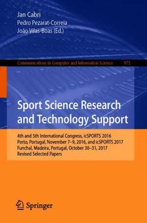 Sport Science Research and Technology Support: 4th and 5th International Congress, icSPORTS 2016, Porto, Portugal, November 7-9, 2016, and icSPORTS 2017, Funchal, Madeira, Portugal, October 30-31, 2017, Revised Selected Papers de Jan Cabri