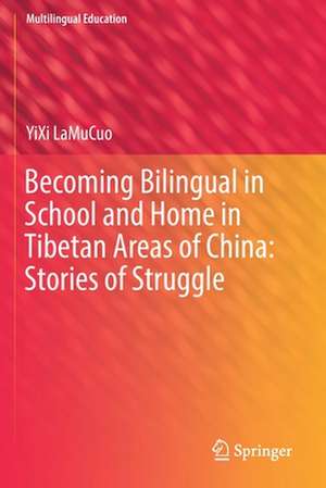 Becoming Bilingual in School and Home in Tibetan Areas of China: Stories of Struggle de YiXi LaMuCuo