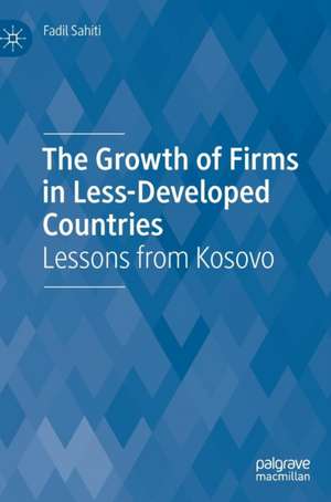 The Growth of Firms in Less-Developed Countries: Lessons from Kosovo de Fadil Sahiti