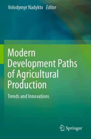 Modern Development Paths of Agricultural Production: Trends and Innovations de Volodymyr Nadykto