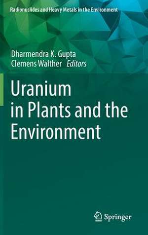 Uranium in Plants and the Environment de Dharmendra K. Gupta