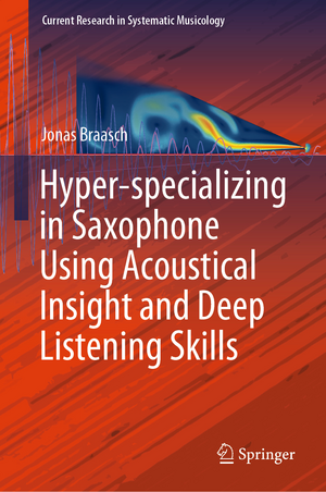 Hyper-specializing in Saxophone Using Acoustical Insight and Deep Listening Skills de Jonas Braasch