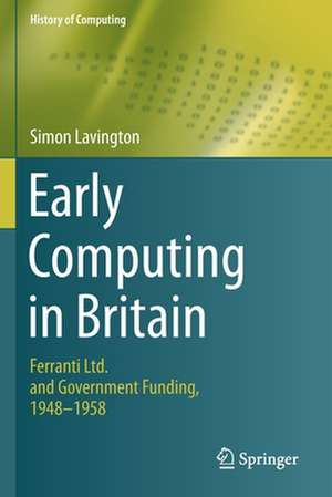 Early Computing in Britain: Ferranti Ltd. and Government Funding, 1948 — 1958 de Simon Lavington