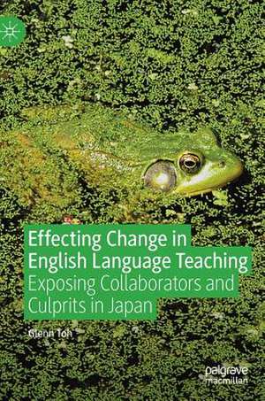 Effecting Change in English Language Teaching: Exposing Collaborators and Culprits in Japan de Glenn Toh