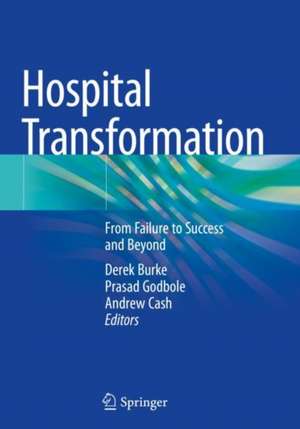 Hospital Transformation: From Failure to Success and Beyond de Derek Burke