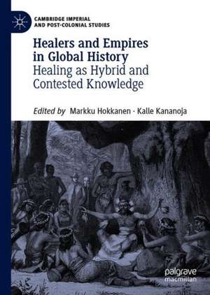 Healers and Empires in Global History: Healing as Hybrid and Contested Knowledge de Markku Hokkanen