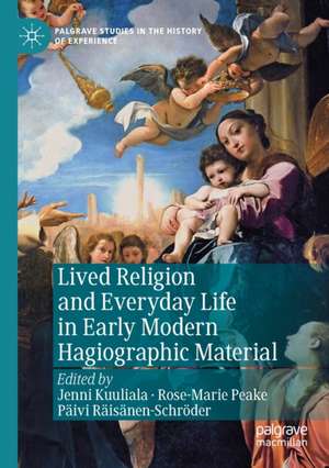 Lived Religion and Everyday Life in Early Modern Hagiographic Material de Jenni Kuuliala