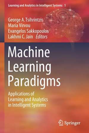 Machine Learning Paradigms: Applications of Learning and Analytics in Intelligent Systems de George A. Tsihrintzis